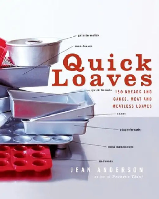 Quick Loaves: 150 Breads and Cakes, Meat and Meatless Loaves by Jean Anderson