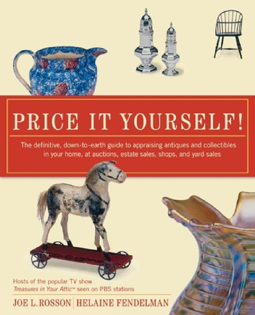 Price It Yourself!: The Definitive, Down-To-Earth Guide to Appraising Antiques and Collectibles in Your Home, at Auctions, Estate Sales, Shops, and Ya by Joe L. Rosson