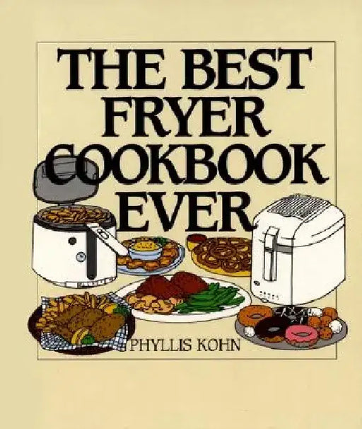 The Best Fryer Cookbook Ever by Phyllis Kohn