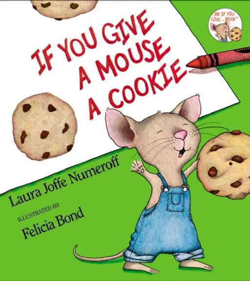 If You Give a Mouse a Cookie by Laura Joffe Numeroff, Felicia Bond