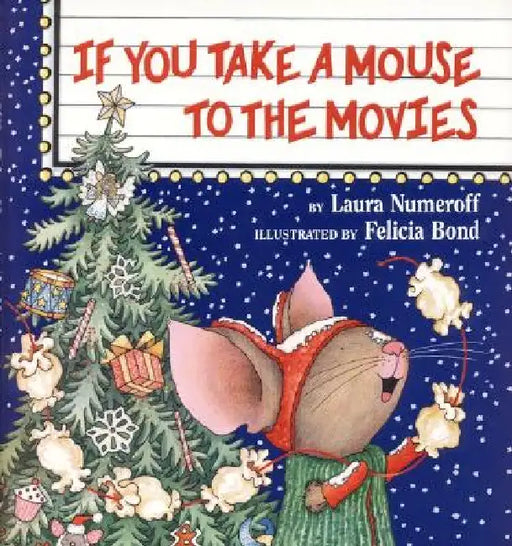 If You Take a Mouse to the Movies: A Christmas Holiday Book for Kids by Laura Joffe Numeroff, Felicia Bond
