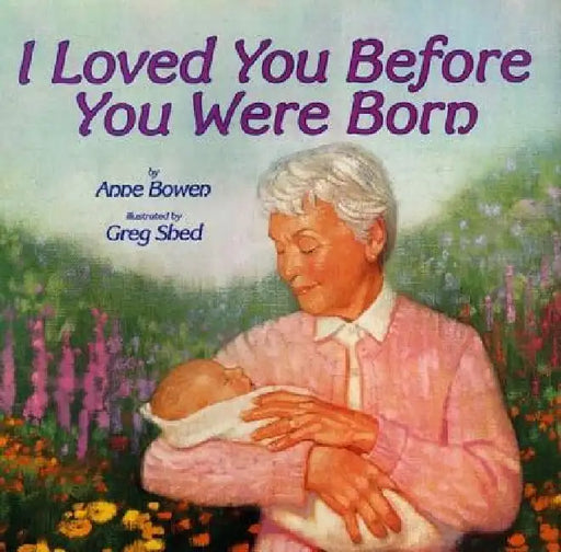 I Loved You Before You Were Born by Anne Bowen