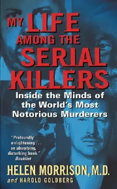 My Life Among the Serial Killers: Inside the Minds of the World's Most Notorious Murderers by Helen Morrison