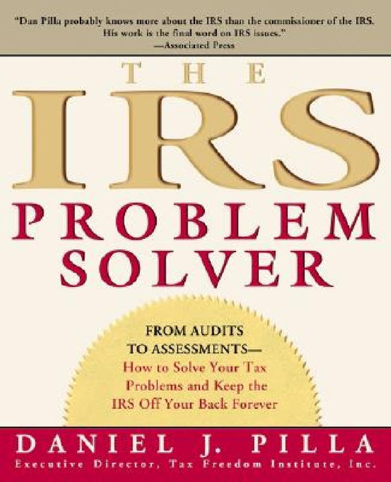 The IRS Problem Solver: From Audits to Assessments--How to Solve Your Tax Problems and Keep the IRS Off Your Back Forever by Daniel J. Pilla