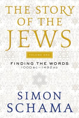 The Story of the Jews, Volume One: Finding the Words 1000 BC-1492 AD by Simon Schama