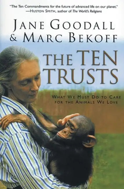The Ten Trusts: What We Must Do to Care for the Animals We Love by Jane Goodall