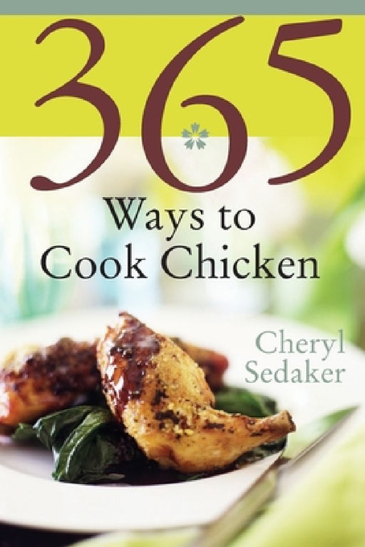 365 Ways to Cook Chicken: Simply the Best Chicken Recipes You'll Find Anywhere! by Cheryl Sedeker