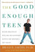 The Good Enough Teen: Raising Adolescents with Love and Acceptance (Despite How Impossible They Can Be) by Brad E. Sachs
