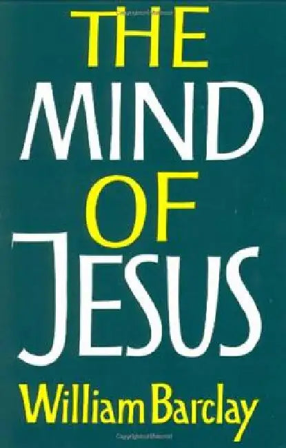 The Mind of Jesus by William Barclay