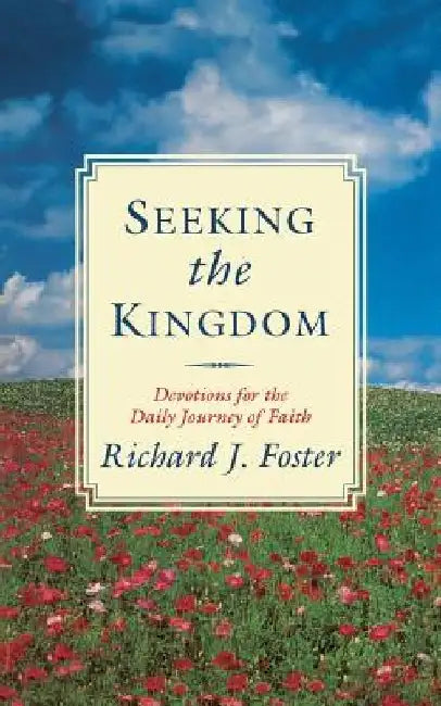 Seeking the Kingdom: Devotions for the Daily Journey of Faith by Richard J. Foster