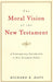 The Moral Vision of the New Testament: Community, Cross, New Creationa Contemporary Introduction to New Testament Ethic by Richard Hays