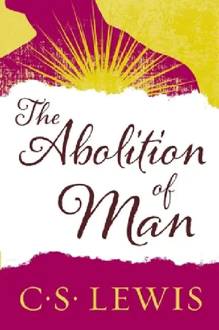 The Abolition of Man: Readings for Meditation and Reflection by C. S. Lewis