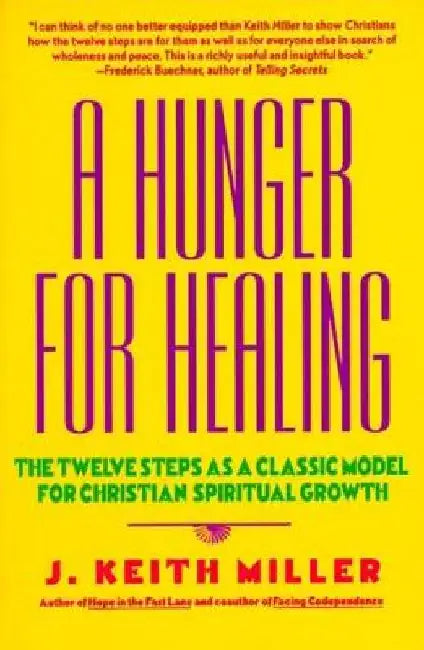 A Hunger for Healing: The Twelve Steps as a Classic Model for Christian Spiritual Growth by J. Keith Miller