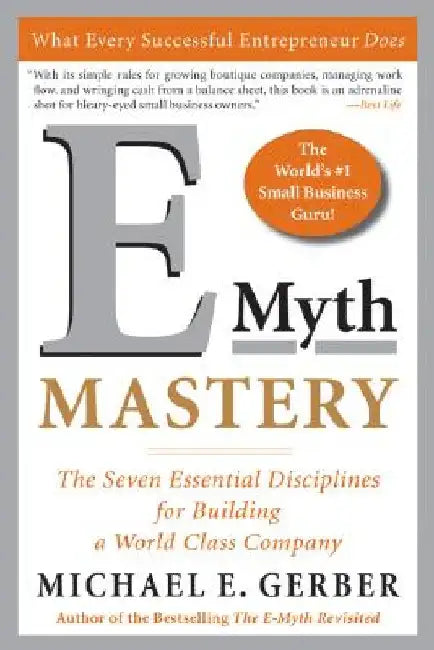 E-Myth Mastery: The Seven Essential Disciplines for Building a World Class Company by Michael E. Gerber