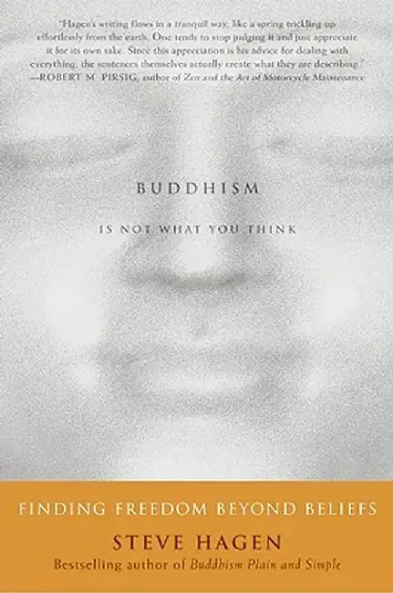 Buddhism Is Not What You Think: Finding Freedom Beyond Beliefs by Steve Hagen
