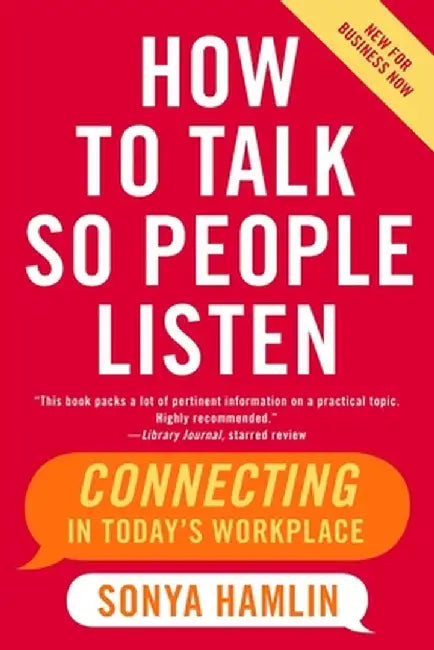 How to Talk So People Listen: Connecting in Today's Workplace by Sonya Hamlin