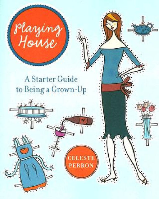 Playing House: A Starter Guide to Being a Grown-Up by Celeste Perron