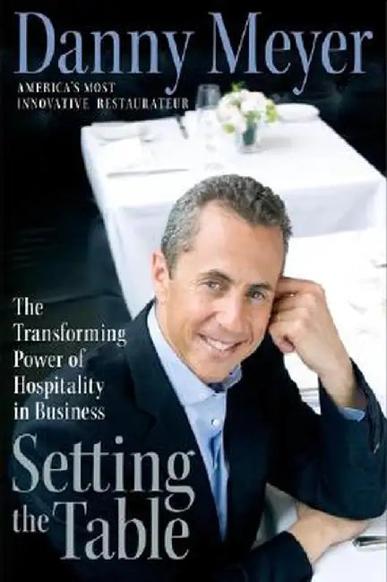 Setting the Table: The Transforming Power of Hospitality in Business by Danny Meyer