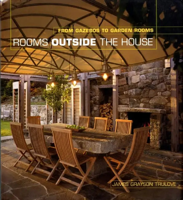 Rooms Outside The House: From Gazebos to Garden Rooms by James Grayson Trulove