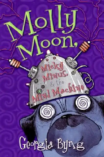 Molly Moon, Micky Minus, & the Mind Machine by Georgia Byng