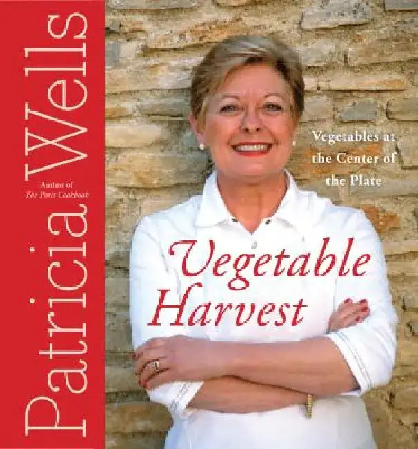 Vegetable Harvest: Vegetables at the Center of the Plate by Patricia Wells
