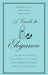 A Guide to Elegance: For Every Woman Who Wants to Be Well and Properly Dressed on All Occasions by Genevieve Antoine Dariaux