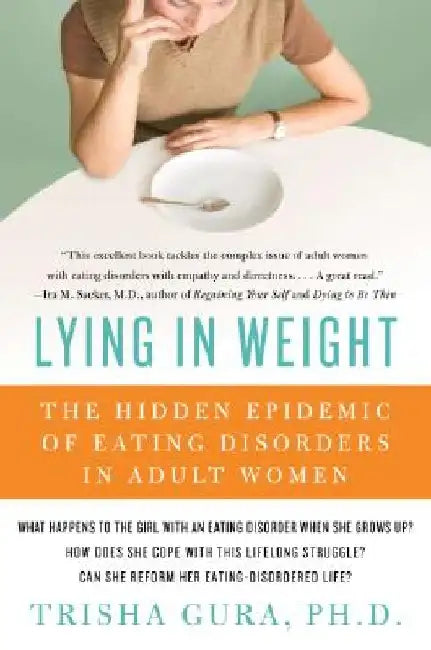 Lying in Weight: The Hidden Epidemic of Eating Disorders in Adult Women by Trisha Gura