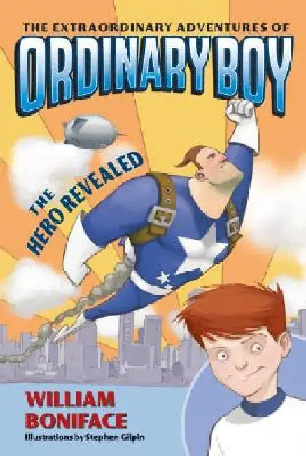 The Extraordinary Adventures of Ordinary Boy, Book 1: The Hero Revealed by William Boniface