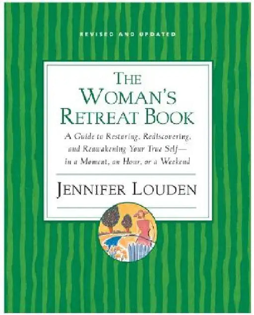 The Woman's Retreat Book: A Guide to Restoring, Rediscovering, and Reawakening Your True Self--In a Moment, an Hour, a Day, or a Weekend by Jennifer Louden