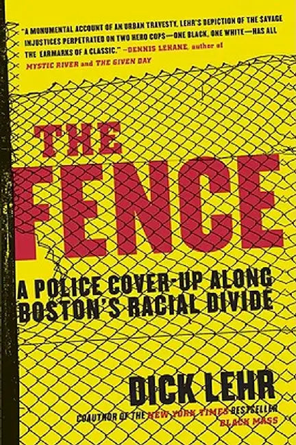 The Fence: A Police Cover-Up Along Boston's Racial Divide by Dick Lehr
