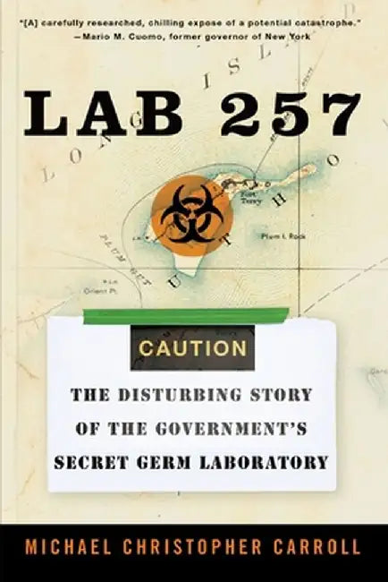 Lab 257: The Disturbing Story of the Government's Secret Germ Laboratory by Michael C. Carroll