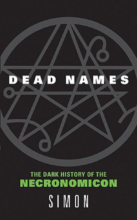 Dead Names: The Dark History of the Necronomicon by Simon