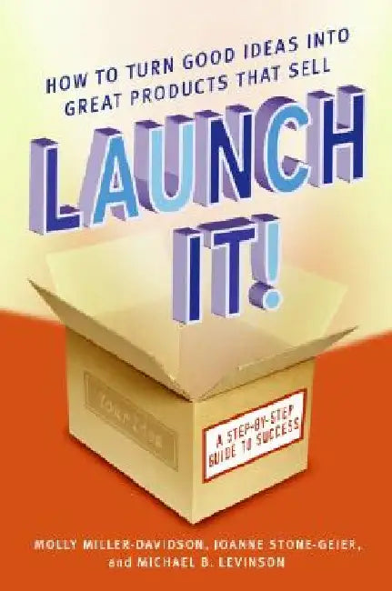 Launch It!: How to Turn Good Ideas Into Great Products That Sell by Molly Miller-Davidson