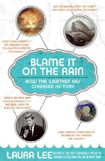 Blame It on the Rain: How the Weather Has Changed History by Laura Lee