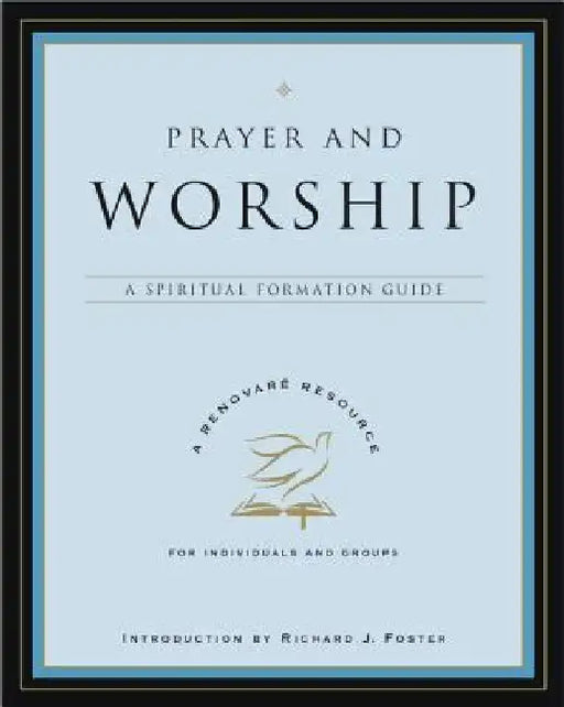 Prayer and Worship: A Spiritual Formation Guide by Renovare