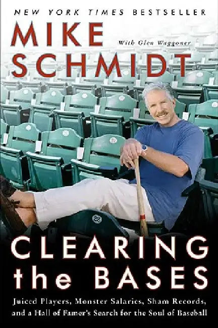 Clearing the Bases: Juiced Players, Monster Salaries, Sham Records, and a Hall of Famer's Search for the Soul of Baseball by Mike Schmidt