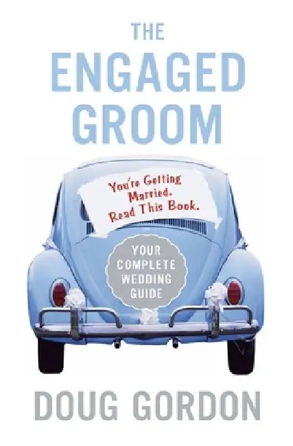 The Engaged Groom: You're Getting Married. Read This Book. by Doug Gordon