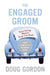 The Engaged Groom: You're Getting Married. Read This Book. by Doug Gordon