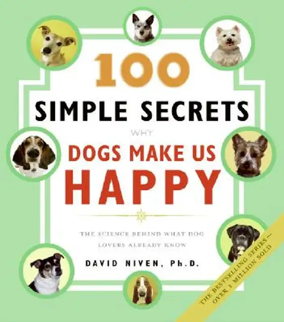 100 Simple Secrets Why Dogs Make Us Happy: The Science Behind What Dog Lovers Already Know by David Phd Niven