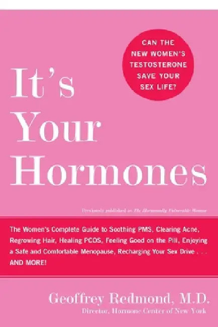 It's Your Hormones: The Women's Complete Guide to Soothing Pms, Clearing Acne, Regrowing Hair, Healing Pcos, Feeling Good on the Pill, Enjoying a Safe by Geoffrey Redmond