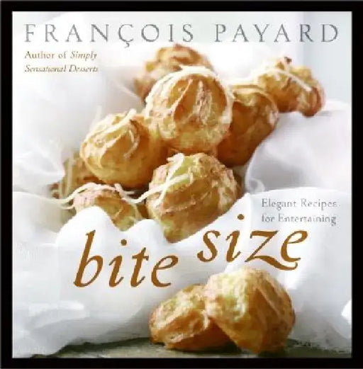 Bite Size: Elegant Recipes for Entertaining by Francois Payard