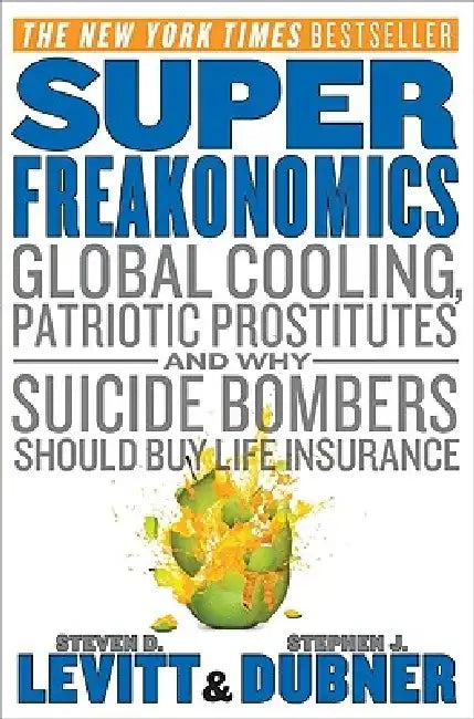 Superfreakonomics: Global Cooling, Patriotic Prostitutes, and Why Suicide Bombers Should Buy Life Insurance by Steven D. Levitt