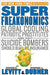 Superfreakonomics: Global Cooling, Patriotic Prostitutes, and Why Suicide Bombers Should Buy Life Insurance by Steven D. Levitt
