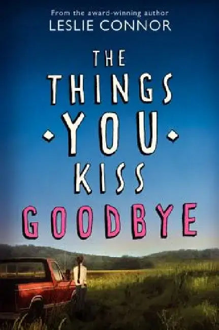 The Things You Kiss Goodbye by Leslie Connor