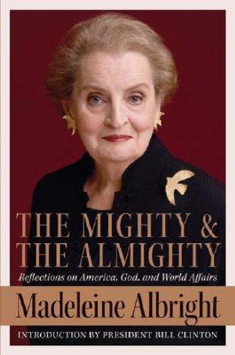 The Mighty and the Almighty: Reflections on America, God, and World Affairs by Madeleine Albright