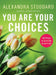 You Are Your Choices: 50 Ways to Live the Good Life by Alexandra Stoddard