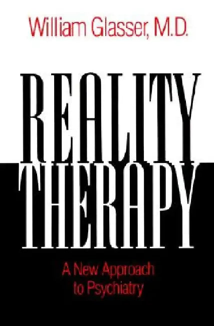 Reality Therapy: A New Approach to Psychiatry by William Glasser