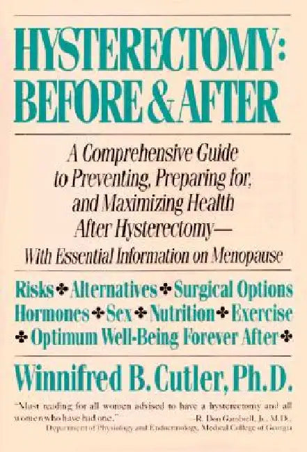 Hysterectomy Before & After: A Comprehensive Guide to Preventing, Preparing For, and Maximizing Health by Winnifred B. Cutler