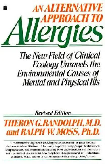 An Alternative Approach to Allergies: The New Field of Clinical Ecology Unravels the Environmental Causes of by Theron G. Randolph