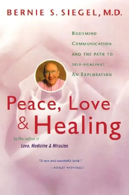 Peace, Love and Healing: Bodymind Communication & the Path to Self-Healing: An Exploration by Bernie S. Siegel